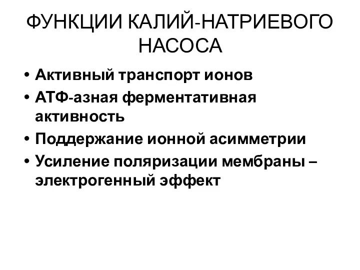 ФУНКЦИИ КАЛИЙ-НАТРИЕВОГО НАСОСА Активный транспорт ионов АТФ-азная ферментативная активность Поддержание ионной асимметрии Усиление