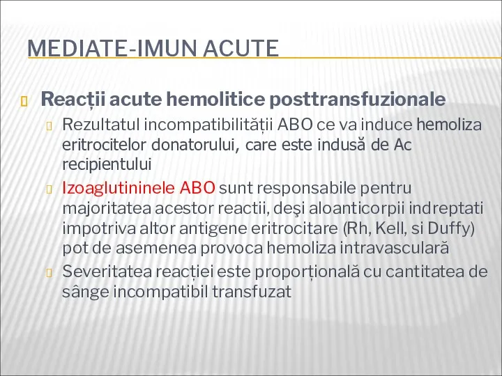 MEDIATE-IMUN ACUTE Reacții acute hemolitice posttransfuzionale Rezultatul incompatibilității ABO ce va induce hemoliza