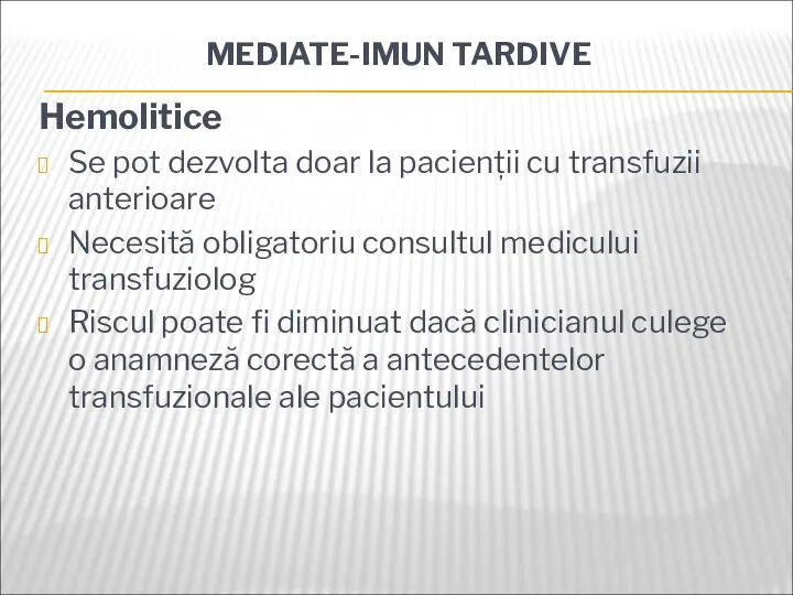 MEDIATE-IMUN TARDIVE Hemolitice Se pot dezvolta doar la pacienții cu transfuzii anterioare Necesită