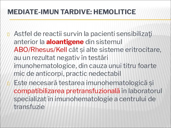 MEDIATE-IMUN TARDIVE: HEMOLITICE Astfel de reactii survin la pacienti sensibilizaţi anterior la aloantigene