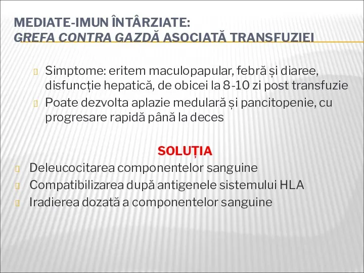 MEDIATE-IMUN ÎNTÂRZIATE: GREFA CONTRA GAZDĂ ASOCIATĂ TRANSFUZIEI Simptome: eritem maculopapular, febră și diaree,