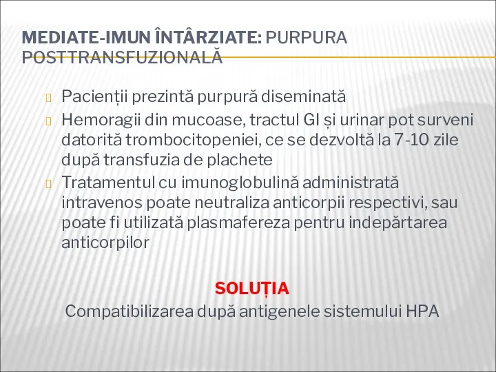 MEDIATE-IMUN ÎNTÂRZIATE: PURPURA POSTTRANSFUZIONALĂ Pacienții prezintă purpură diseminată Hemoragii din