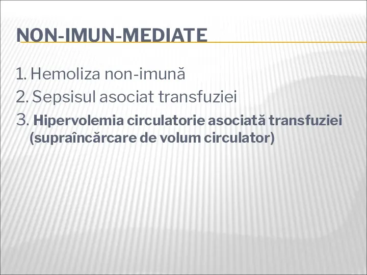 NON-IMUN-MEDIATE 1. Hemoliza non-imună 2. Sepsisul asociat transfuziei 3. Hipervolemia circulatorie asociată transfuziei