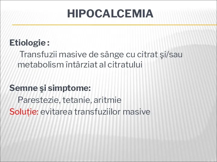 HIPOCALCEMIA Etiologie : Transfuzii masive de sânge cu citrat şi/sau metabolism întârziat al