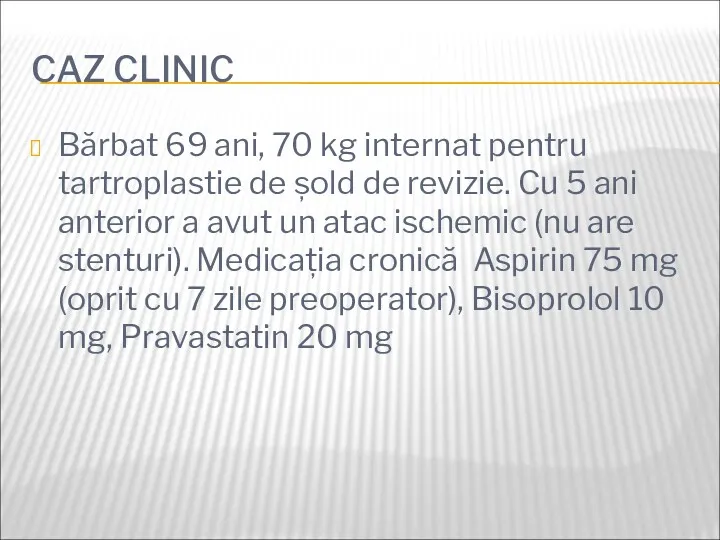 CAZ CLINIC Bărbat 69 ani, 70 kg internat pentru tartroplastie de șold de