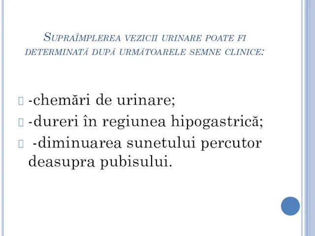 Supraîmplerea vezicii urinare poate fi determinată după următoarele semne clinice: