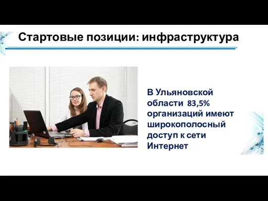 В Ульяновской области 83,5% организаций имеют широкополосный доступ к сети Интернет Стартовые позиции: инфраструктура