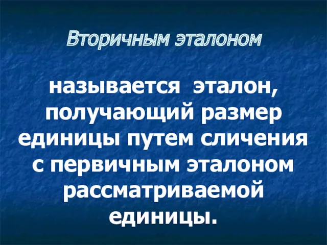 Вторичным эталоном называется эталон, получающий размер единицы путем сличения с первичным эталоном рассматриваемой единицы.