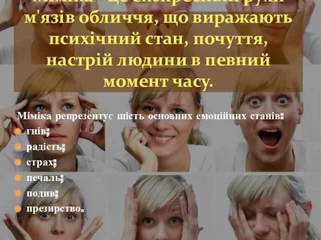 Міміка репрезентує шість основних емоційних станів: гнів; радість; страх; печаль;