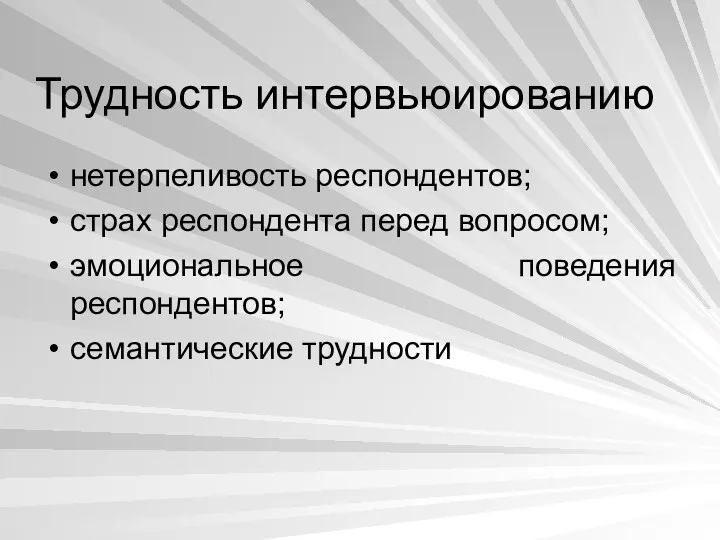 Трудность интервьюированию нетерпеливость респондентов; страх респондента перед вопросом; эмоциональное поведения респондентов; семантические трудности