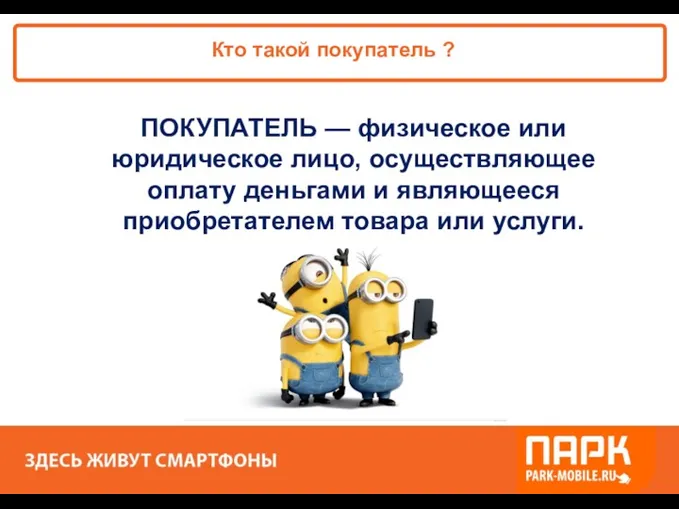 ПОКУПАТЕЛЬ — физическое или юридическое лицо, осуществляющее оплату деньгами и