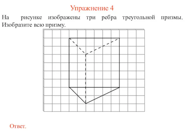 Упражнение 4 На рисунке изображены три ребра треугольной призмы. Изобразите всю призму.
