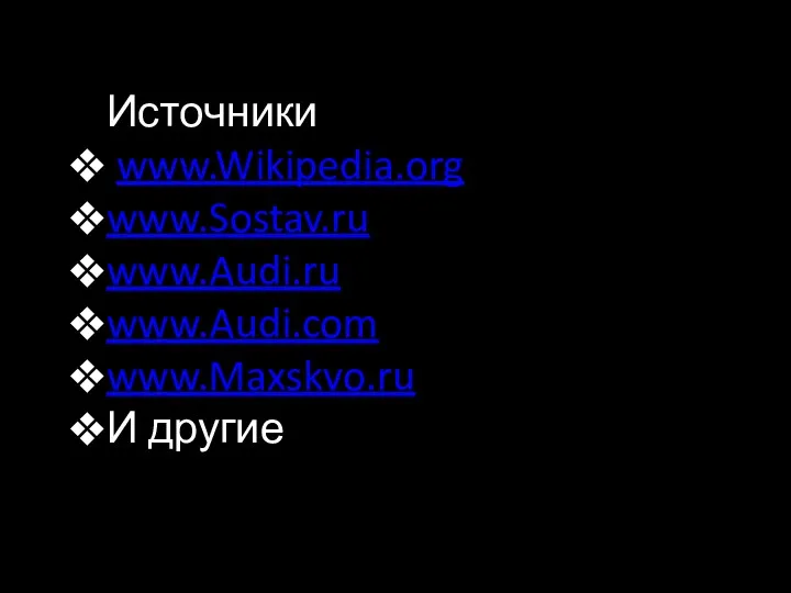 Источники www.Wikipedia.org www.Sostav.ru www.Audi.ru www.Audi.com www.Maxskvo.ru И другие