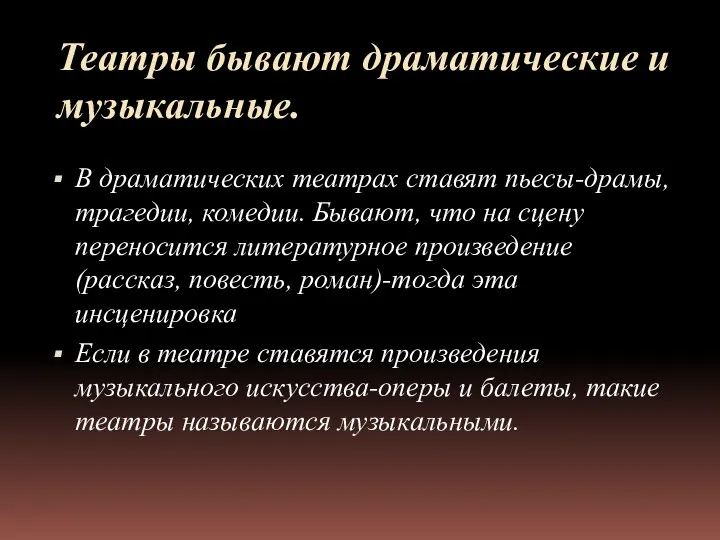 Театры бывают драматические и музыкальные. В драматических театрах ставят пьесы-драмы,