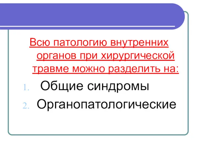 Всю патологию внутренних органов при хирургической травме можно разделить на: Общие синдромы Органопатологические