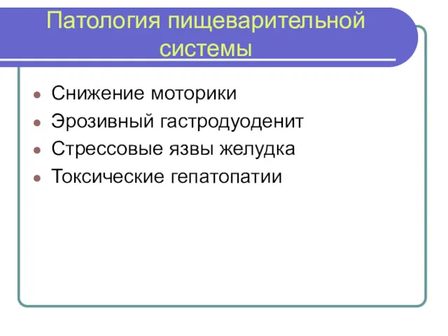 Патология пищеварительной системы Снижение моторики Эрозивный гастродуоденит Стрессовые язвы желудка Токсические гепатопатии