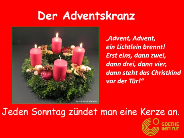 Der Adventskranz Jeden Sonntag zündet man eine Kerze an. „Advent,