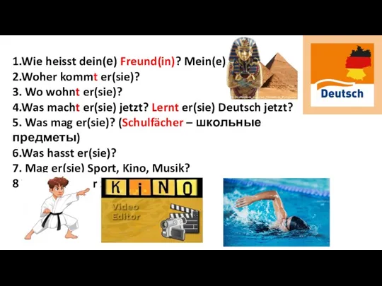 1.Wie heisst dein(е) Freund(in)? Mein(e) 2.Woher kommt er(sie)? 3. Wo