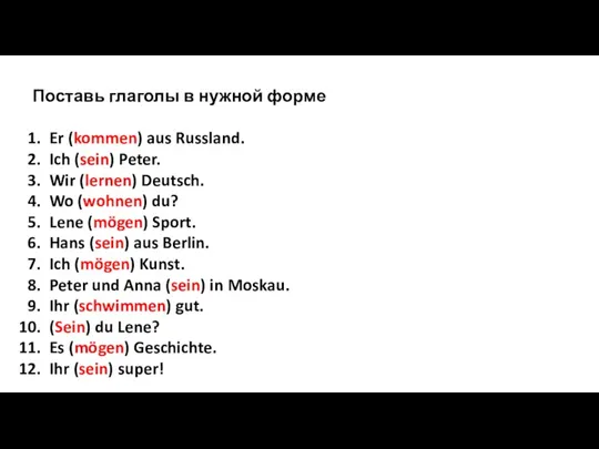 Поставь глаголы в нужной форме Er (kommen) aus Russland. Ich