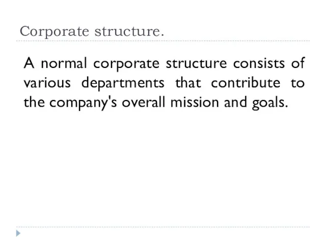 Corporate structure. A normal corporate structure consists of various departments