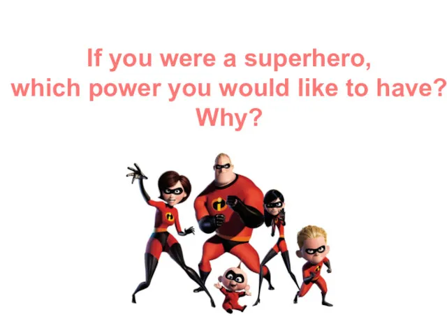 If you were a superhero, which power you would like to have? Why?