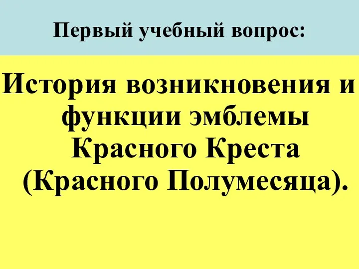 Первый учебный вопрос: История возникновения и функции эмблемы Красного Креста (Красного Полумесяца).