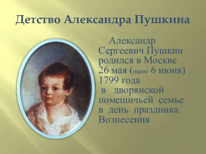 Детство Александра Пушкина Александр Сергеевич Пушкин родился в Москве 26 мая (ныне 6