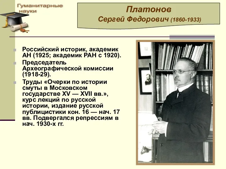 Российский историк, академик АН (1925; академик РАН с 1920). Председатель