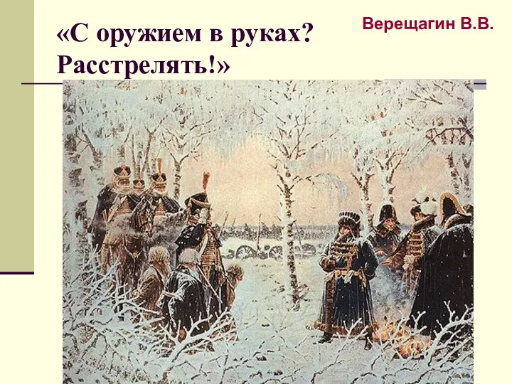 «С оружием в руках? Расстрелять!» Верещагин В.В.