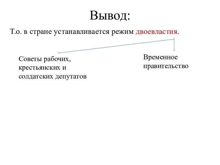 Т.о. в стране устанавливается режим двоевластия. Вывод: Советы рабочих, крестьянских и солдатских депутатов Временное правительство