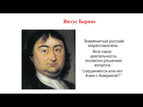 Знаменитый русский мореплаватель. Всю свою деятельность посвятил решению вопроса : "соединяется или нет