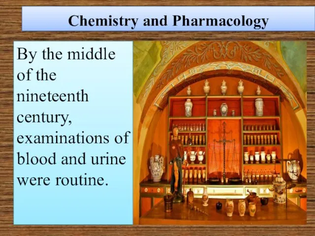 Chemistry and Pharmacology By the middle of the nineteenth century, examinations of blood