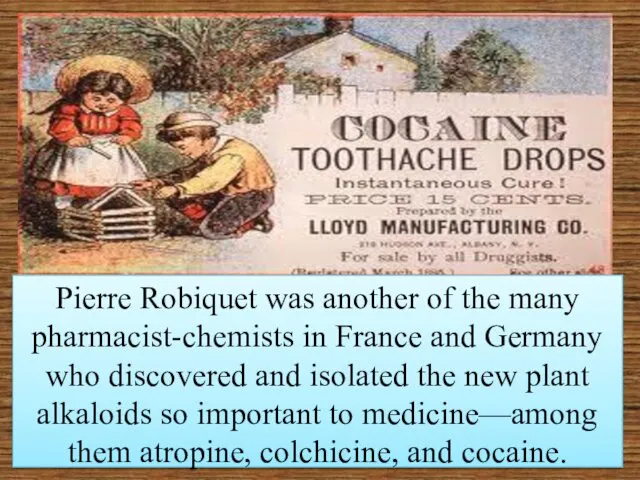 Pierre Robiquet was another of the many pharmacist-chemists in France and Germany who