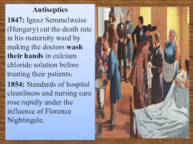 Antiseptics 1847: Ignaz Semmelweiss (Hungary) cut the death rate in his maternity ward