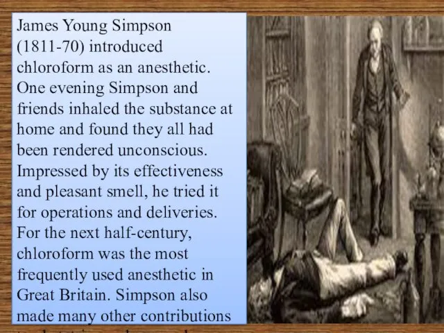 James Young Simpson (1811-70) introduced chloroform as an anesthetic. One evening Simpson and