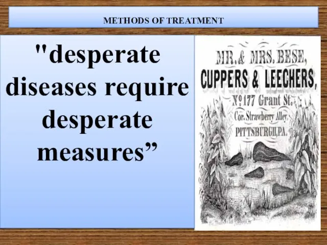 METHODS OF TREATMENT "desperate diseases require desperate measures”