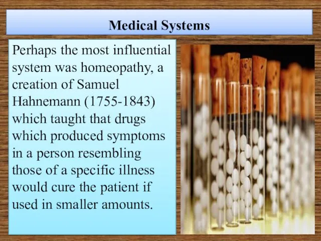 Medical Systems Perhaps the most influential system was homeopathy, a creation of Samuel