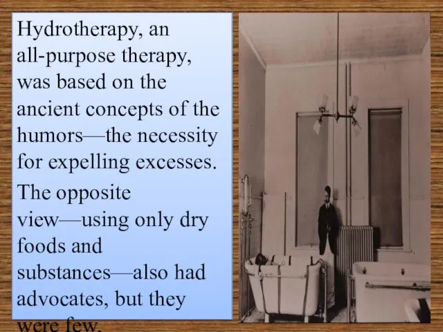 Hydrotherapy, an all-purpose therapy, was based on the ancient concepts of the humors—the