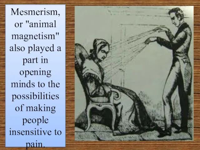 Mesmerism, or "animal magnetism" also played a part in opening
