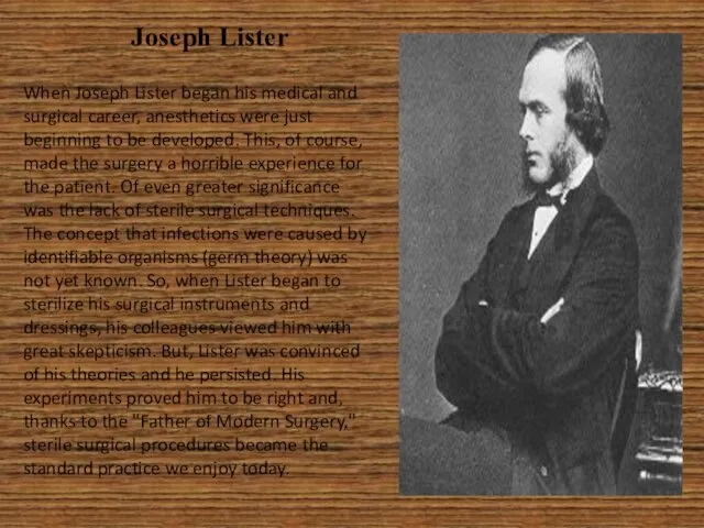 Joseph Lister When Joseph Lister began his medical and surgical career, anesthetics were