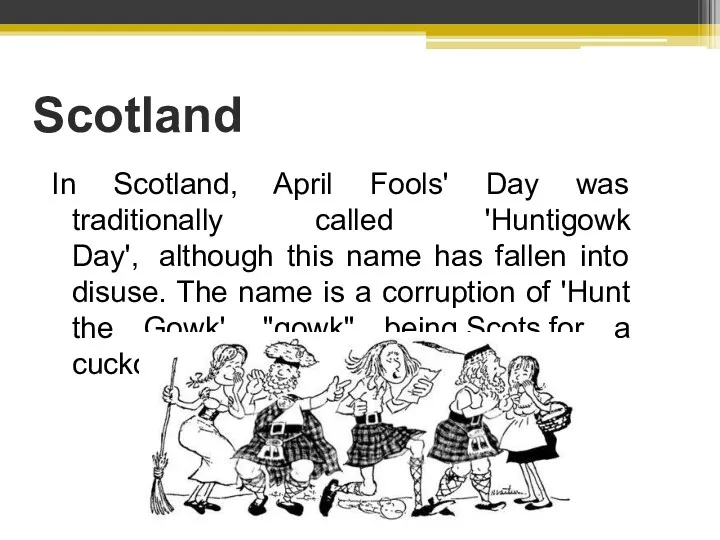 Scotland In Scotland, April Fools' Day was traditionally called 'Huntigowk