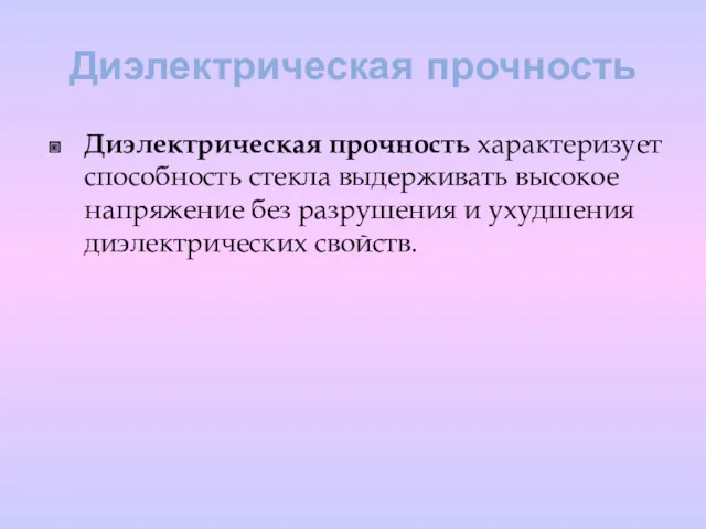 Диэлектрическая прочность Диэлектрическая прочность характеризует способность стекла выдерживать высокое напряжение без разрушения и ухудшения диэлектрических свойств.