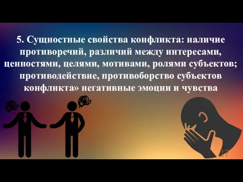 5. Сущностные свойства конфликта: наличие противоречий, различий между интересами, ценностями,