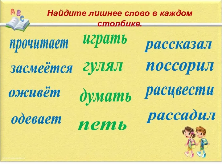 Найдите лишнее слово в каждом столбике. прочитает играть рассказал засмеётся