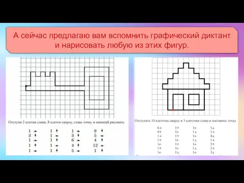 А сейчас предлагаю вам вспомнить графический диктант и нарисовать любую из этих фигур.