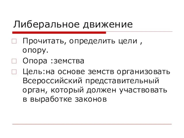 Либеральное движение Прочитать, определить цели , опору. Опора :земства Цель:на