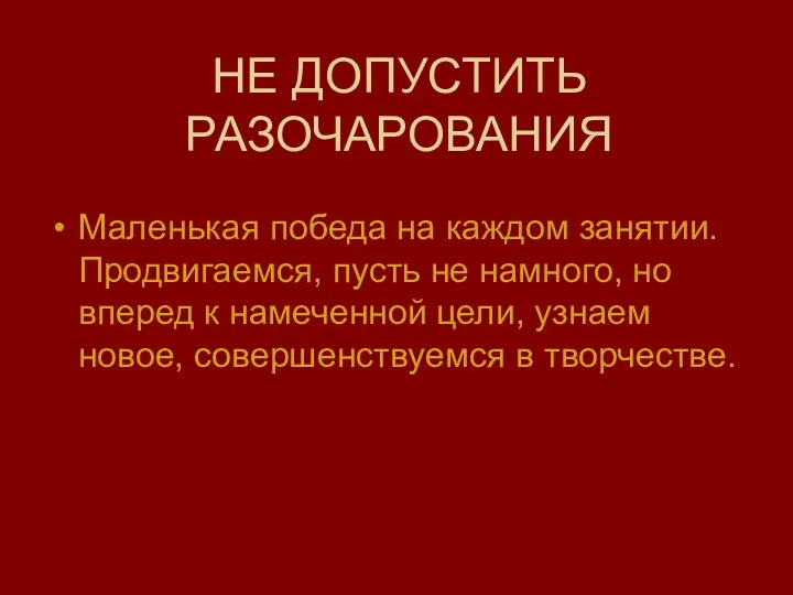 НЕ ДОПУСТИТЬ РАЗОЧАРОВАНИЯ Маленькая победа на каждом занятии. Продвигаемся, пусть