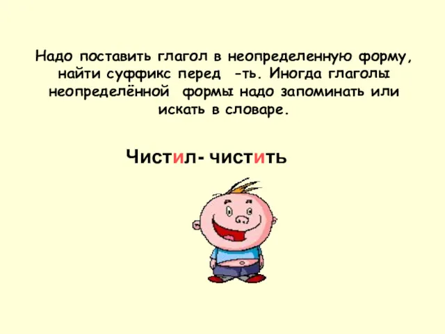 Чистил- чистить Надо поставить глагол в неопределенную форму, найти суффикс