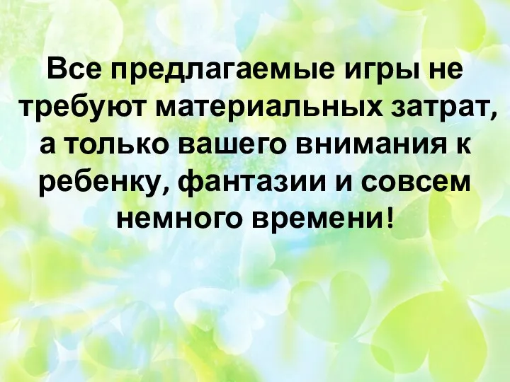 Все предлагаемые игры не требуют материальных затрат, а только вашего