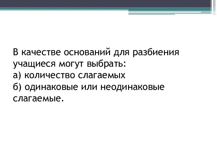 В качестве оснований для разбиения учащиеся могут выбрать: а) количество слагаемых б) одинаковые или неодинаковые слагаемые.